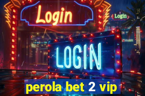 perola bet 2 vip